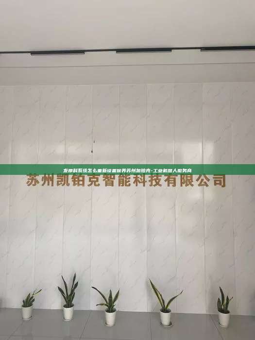 发那科系统怎么重新设置保养苏州凯铂克-工业机器人服务商 发那科系统怎么重新设置保养 第1张 发那科系统怎么重新设置保养苏州凯铂克-工业机器人服务商 发那科系统怎么重新设置保养 第1张
