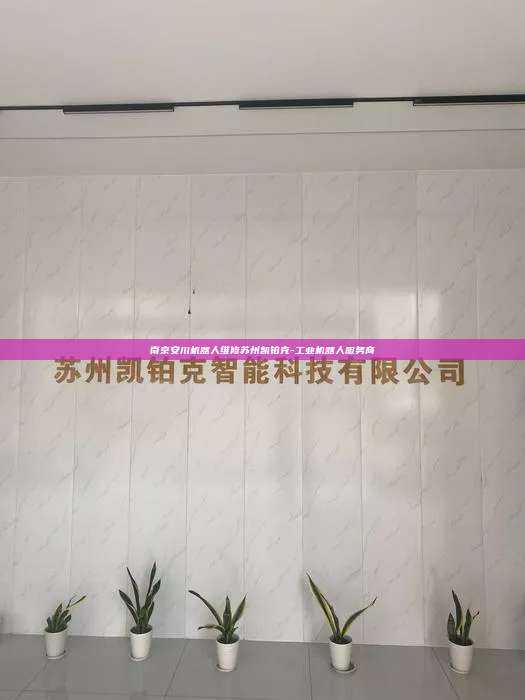 南京安川机器人维修苏州凯铂克-工业机器人服务商  南京安川机器人维修 第1张