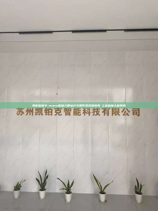 装配机器手-scara机器人的设计与制作苏州凯铂克-工业机器人服务商 装配机器手-scara机器人的设计与制作 第1张 装配机器手-scara机器人的设计与制作苏州凯铂克-工业机器人服务商 装配机器手-scara机器人的设计与制作 第1张