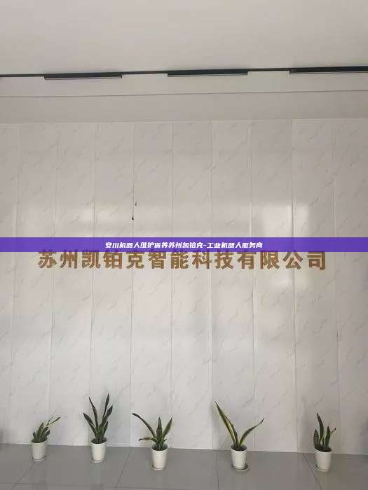 安川机器人维护保养苏州凯铂克-工业机器人服务商  安川机器人维护保养 第1张