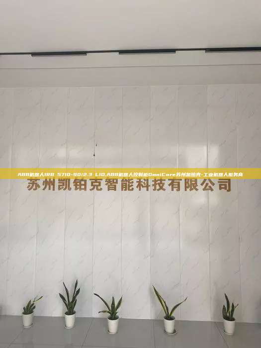 ABB机器人IRB 5710-90/2.3 LID,ABB机器人控制柜OmniCore苏州凯铂克-工业机器人服务商 LID ABB机器人控制柜OmniCore 第1张 ABB机器人IRB 5710-90/2.3 LID,ABB机器人控制柜OmniCore苏州凯铂克-工业机器人服务商 LID ABB机器人控制柜OmniCore 第1张