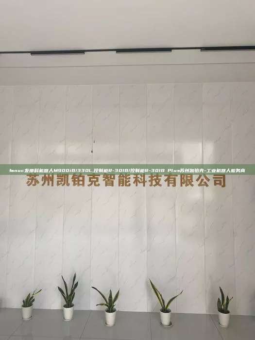 fanuc发那科机器人M900iB/330L,控制柜R-30IB/控制柜R-30IB Plus苏州凯铂克-工业机器人服务商  fanuc发那科机器人M900iB/330L 控制柜R-30IB/控制柜R-30IB Plus 第1张