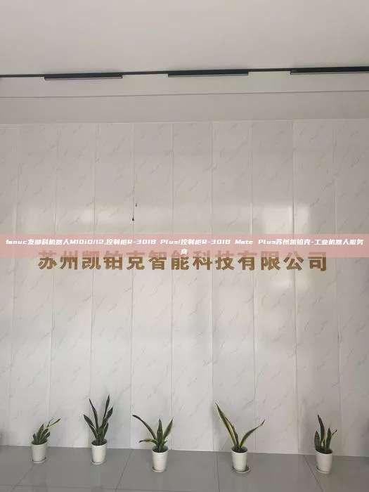 fanuc发那科机器人M10iD/12,控制柜R-30IB Plus/控制柜R-30IB Mate Plus苏州凯铂克-工业机器人服务商  fanuc发那科机器人M10iD/12 控制柜R-30IB Plus 第1张