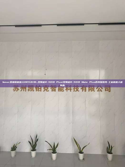 fanuc发那科机器人DR3iB/8L,控制柜R-30IB Plus/控制柜R-30IB Mate Plus苏州凯铂克-工业机器人服务商  fanuc发那科机器人DR3iB/8L 控制柜R-30IB Plus 第1张