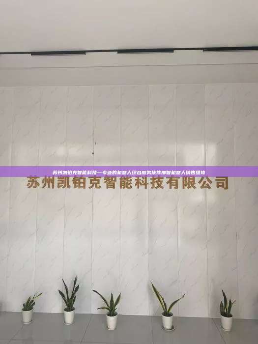 苏州凯铂克智能科技—专业的机器人综合服务伙伴那智机器人销售维修 那智机器人维修保养 第1张