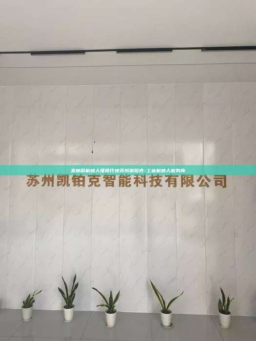 发那科机器人维修代理苏州凯铂克-工业机器人服务商 发那科机器人维修代理 第1张 发那科机器人维修代理苏州凯铂克-工业机器人服务商 发那科机器人维修代理 第1张