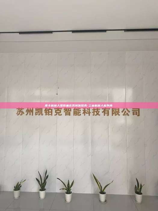 库卡机器人维修重庆苏州凯铂克-工业机器人服务商 库卡机器人维修重庆 第1张 库卡机器人维修重庆苏州凯铂克-工业机器人服务商 库卡机器人维修重庆 第1张