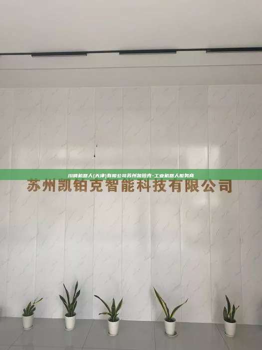 川崎机器人(天津)有限公司苏州凯铂克-工业机器人服务商 川崎机器人(天津)有限公司 第1张 川崎机器人(天津)有限公司苏州凯铂克-工业机器人服务商 川崎机器人(天津)有限公司 第1张