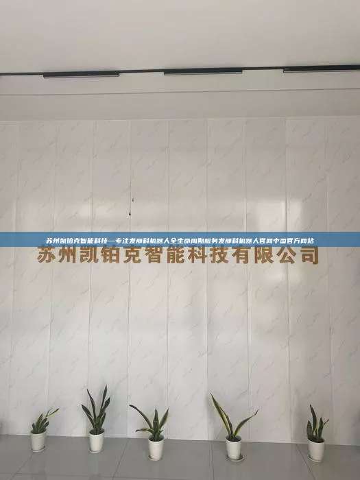 苏州凯铂克智能科技—专注发那科机器人全生命周期服务发那科机器人官网中国官方网站 发那科机器人官网中国官方网站 第1张 苏州凯铂克智能科技—专注发那科机器人全生命周期服务发那科机器人官网中国官方网站 发那科机器人官网中国官方网站 第1张