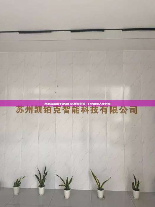 发那科机械手换油口苏州凯铂克-工业机器人服务商 发那科机械手换油口 第1张 发那科机械手换油口苏州凯铂克-工业机器人服务商 发那科机械手换油口 第1张