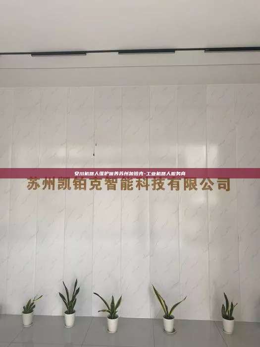 安川机器人维护保养苏州凯铂克-工业机器人服务商  安川机器人维护保养 第1张